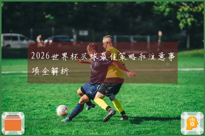 2026世界杯买球最佳策略和注意事项全解析