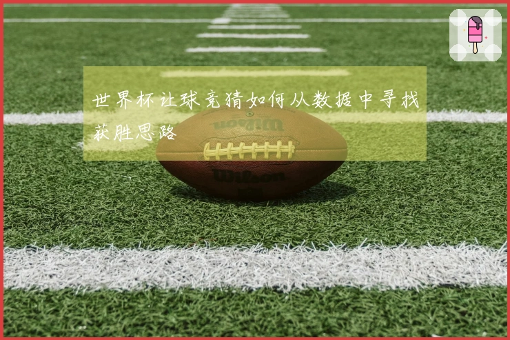世界杯让球竞猜如何从数据中寻找获胜思路