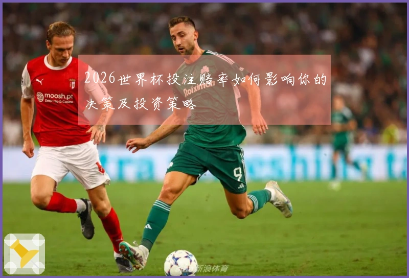2026世界杯投注赔率如何影响你的决策及投资策略