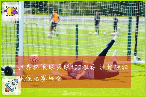 世界杯滚球买球App推荐 让你轻松抓住比赛机会