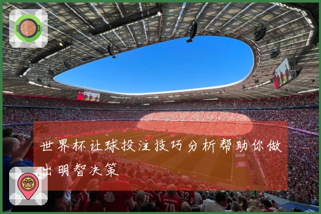 世界杯让球投注技巧分析帮助你做出明智决策