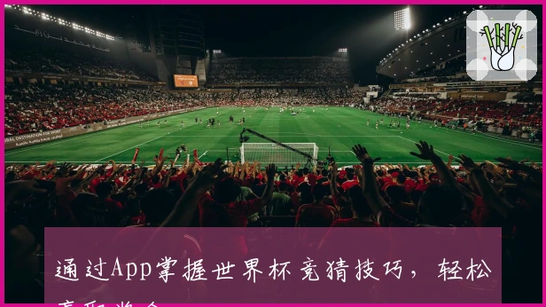 通过App掌握世界杯竞猜技巧，轻松赢取奖金