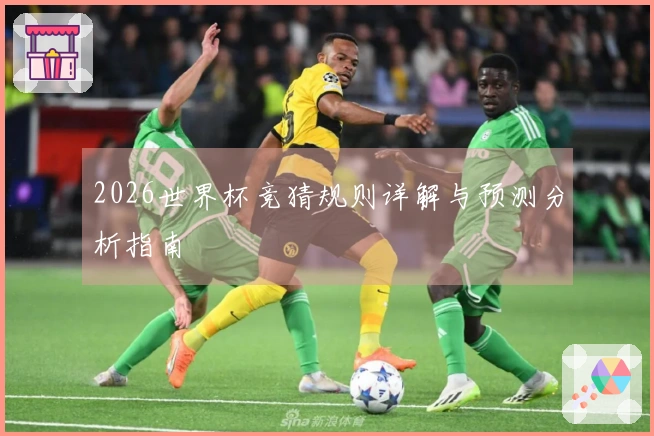 2026世界杯竞猜规则详解与预测分析指南