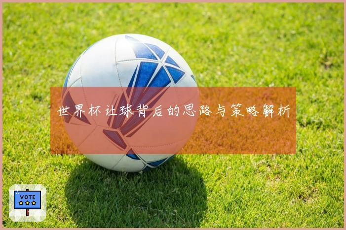 世界杯让球背后的思路与策略解析